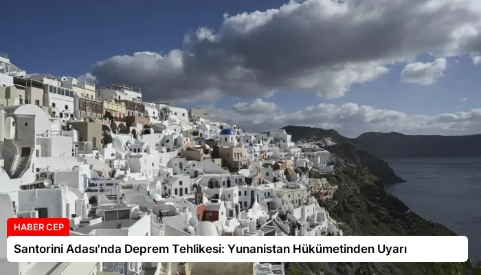 Santorini Adası’nda Deprem Tehlikesi: Yunanistan Hükümetinden Uyarı