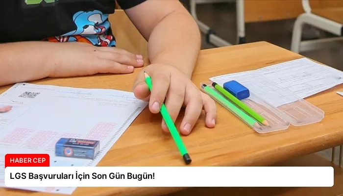 LGS Başvuruları İçin Son Gün Bugün!