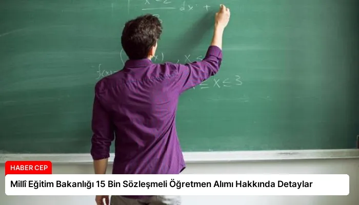 Millî Eğitim Bakanlığı 15 Bin Sözleşmeli Öğretmen Alımı Hakkında Detaylar