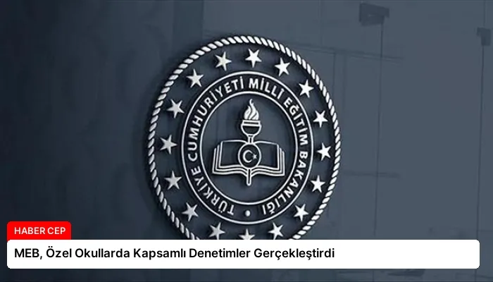 MEB, Özel Okullarda Kapsamlı Denetimler Gerçekleştirdi