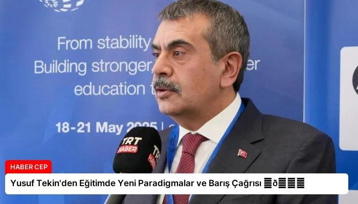 Yusuf Tekin’den Eğitimde Yeni Paradigmalar ve Barış Çağrısı ⏬👇