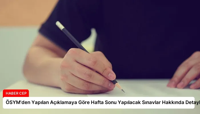 ÖSYM’den Yapılan Açıklamaya Göre Hafta Sonu Yapılacak Sınavlar Hakkında Detaylar