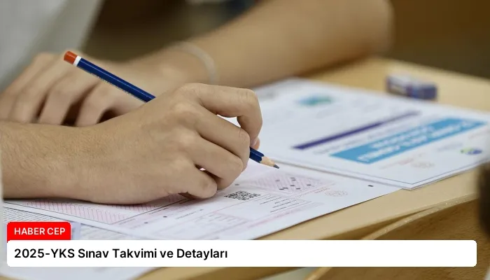 2025-YKS Sınav Takvimi ve Detayları