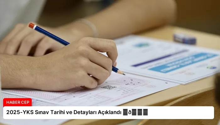 2025-YKS Sınav Tarihi ve Detayları Açıklandı ⏬👇