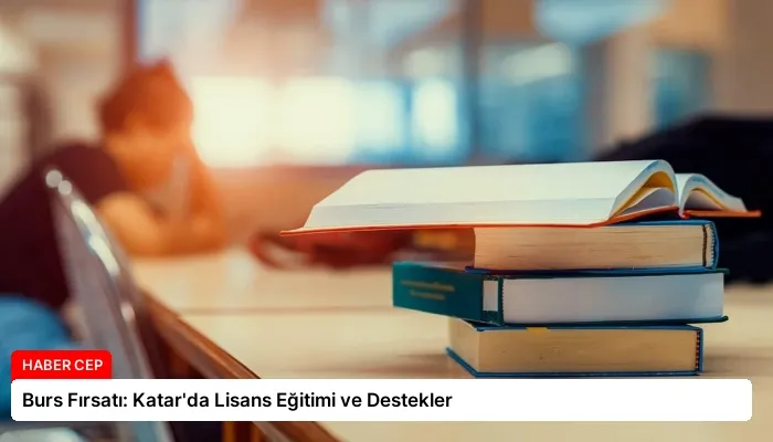 Burs Fırsatı: Katar’da Lisans Eğitimi ve Destekler