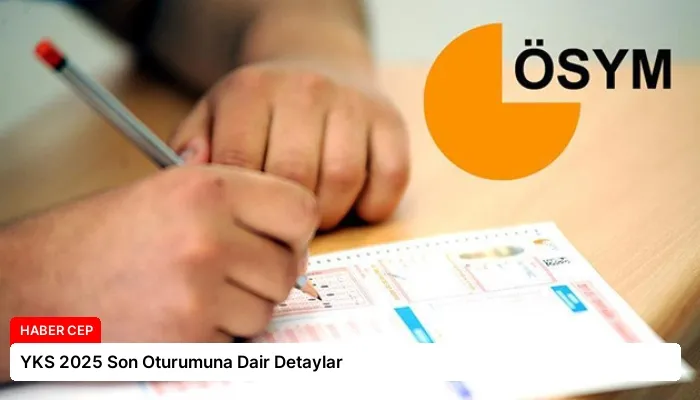 YKS 2025 Son Oturumuna Dair Detaylar