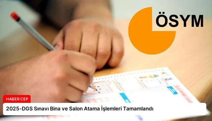 2025-DGS Sınavı Bina ve Salon Atama İşlemleri Tamamlandı