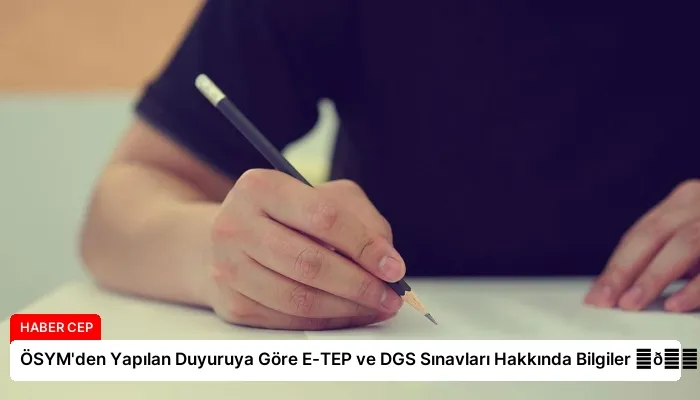 ÖSYM’den Yapılan Duyuruya Göre E-TEP ve DGS Sınavları Hakkında Bilgiler ⏬👇