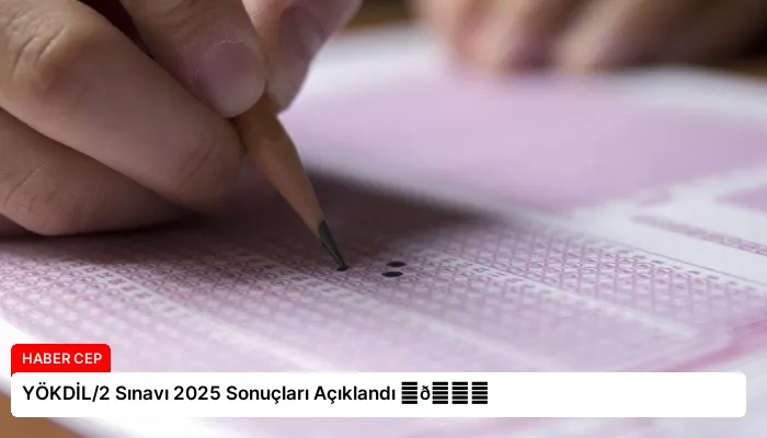 YÖKDİL/2 Sınavı 2025 Sonuçları Açıklandı ⏬👇