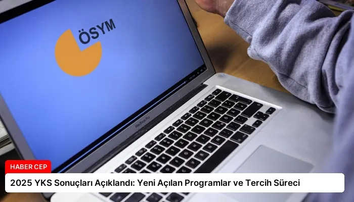 2025 YKS Sonuçları Açıklandı: Yeni Açılan Programlar ve Tercih Süreci