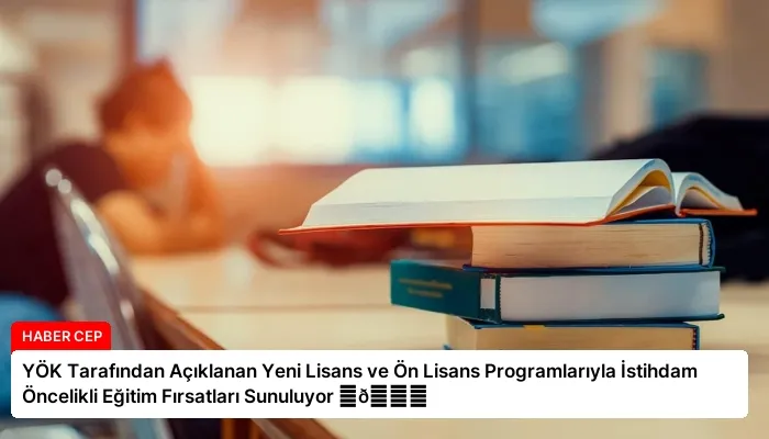 YÖK Tarafından Açıklanan Yeni Lisans ve Ön Lisans Programlarıyla İstihdam Öncelikli Eğitim Fırsatları Sunuluyor ⏬👇