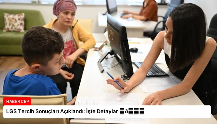 LGS Tercih Sonuçları Açıklandı: İşte Detaylar ⏬👇