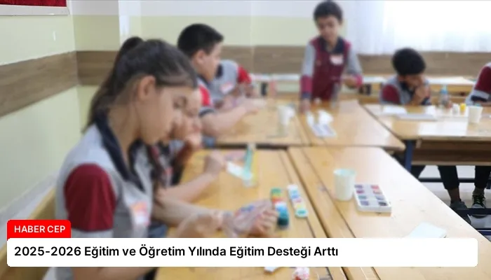 2025-2026 Eğitim ve Öğretim Yılında Eğitim Desteği Arttı