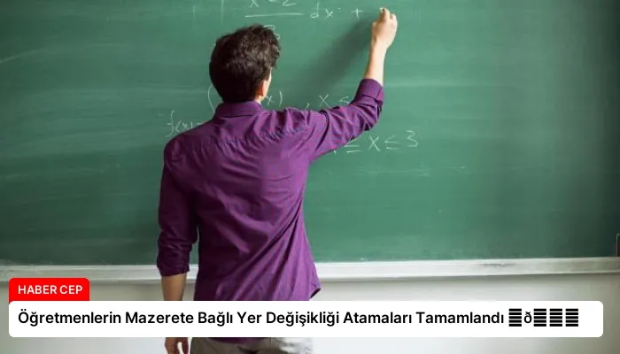 Öğretmenlerin Mazerete Bağlı Yer Değişikliği Atamaları Tamamlandı ⏬👇