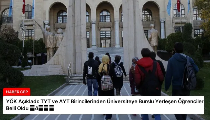 YÖK Açıkladı: TYT ve AYT Birincilerinden Üniversiteye Burslu Yerleşen Öğrenciler Belli Oldu ⏬👇