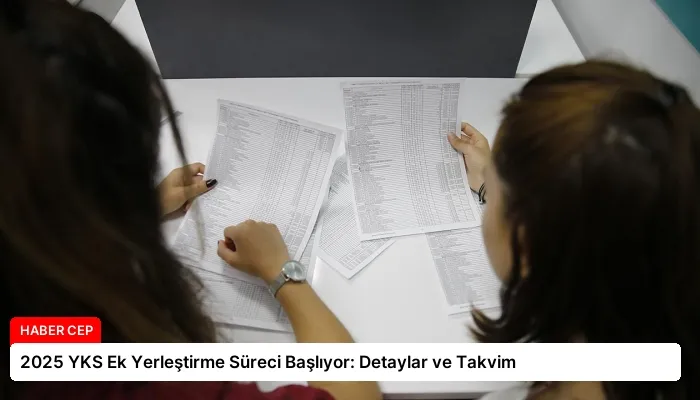 2025 YKS Ek Yerleştirme Süreci Başlıyor: Detaylar ve Takvim
