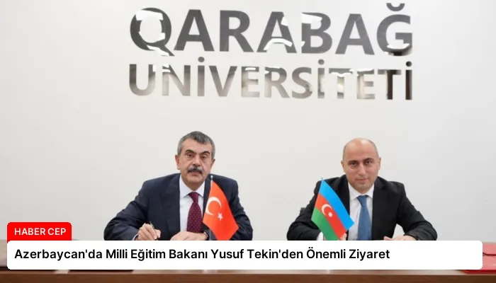 Azerbaycan’da Milli Eğitim Bakanı Yusuf Tekin’den Önemli Ziyaret