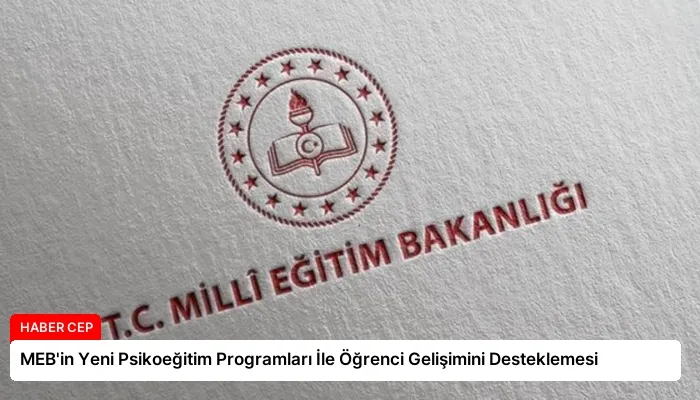 MEB’in Yeni Psikoeğitim Programları İle Öğrenci Gelişimini Desteklemesi