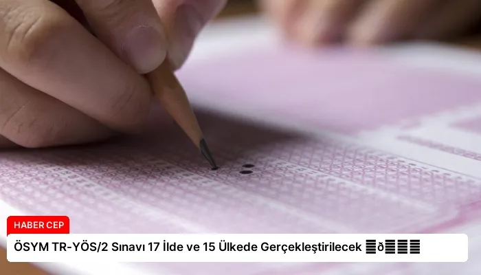 ÖSYM TR-YÖS/2 Sınavı 17 İlde ve 15 Ülkede Gerçekleştirilecek ⏬👇