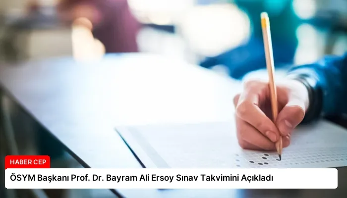 ÖSYM Başkanı Prof. Dr. Bayram Ali Ersoy Sınav Takvimini Açıkladı