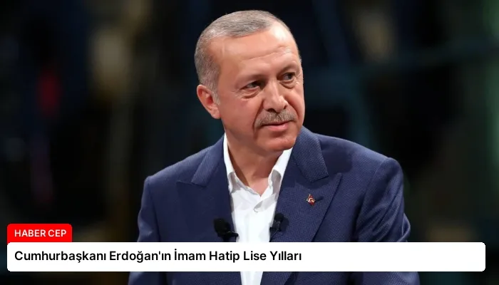 Cumhurbaşkanı Erdoğan’ın İmam Hatip Lise Yılları