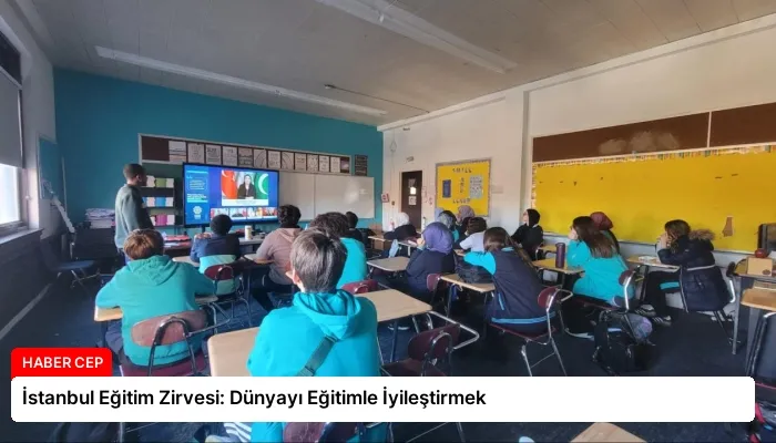 İstanbul Eğitim Zirvesi: Dünyayı Eğitimle İyileştirmek