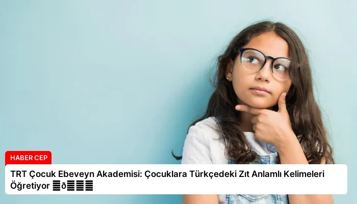 TRT Çocuk Ebeveyn Akademisi: Çocuklara Türkçedeki Zıt Anlamlı Kelimeleri Öğretiyor ⏬👇