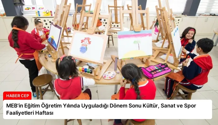 MEB’in Eğitim Öğretim Yılında Uyguladığı Dönem Sonu Kültür, Sanat ve Spor Faaliyetleri Haftası