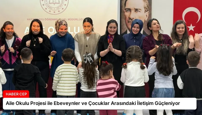 Aile Okulu Projesi ile Ebeveynler ve Çocuklar Arasındaki İletişim Güçleniyor
