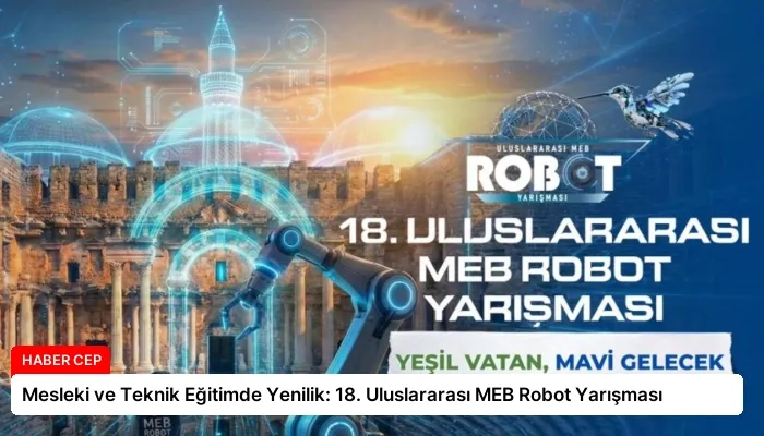 Mesleki ve Teknik Eğitimde Yenilik: 18. Uluslararası MEB Robot Yarışması