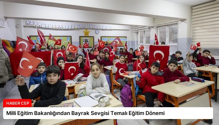 Milli Eğitim Bakanlığından Bayrak Sevgisi Temalı Eğitim Dönemi