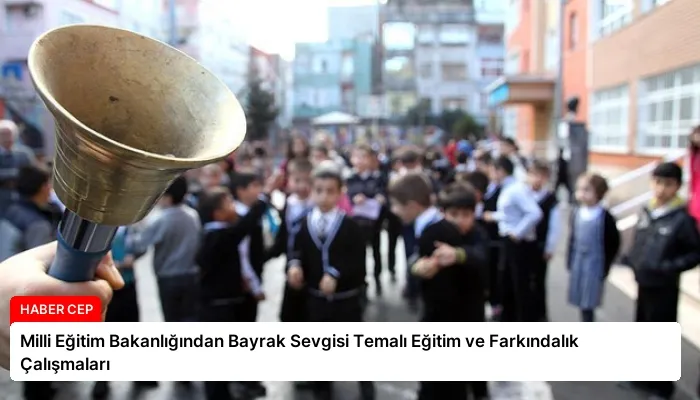 Milli Eğitim Bakanlığından Bayrak Sevgisi Temalı Eğitim ve Farkındalık Çalışmaları