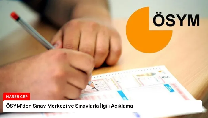 ÖSYM’den Sınav Merkezi ve Sınavlarla İlgili Açıklama