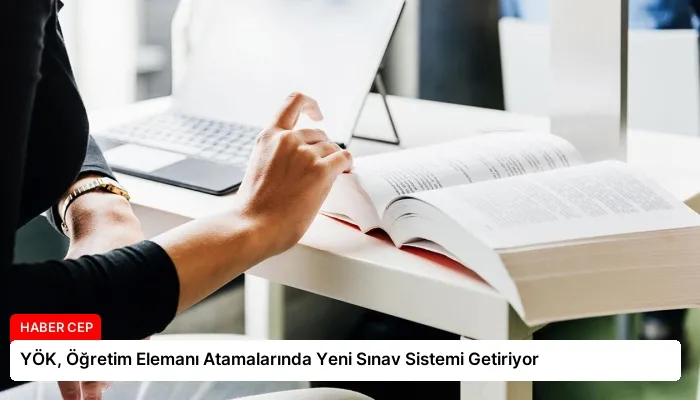 YÖK, Öğretim Elemanı Atamalarında Yeni Sınav Sistemi Getiriyor