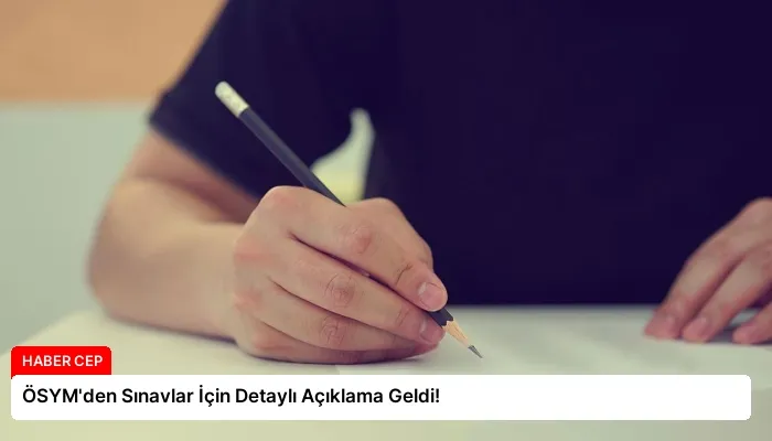 ÖSYM’den Sınavlar İçin Detaylı Açıklama Geldi!