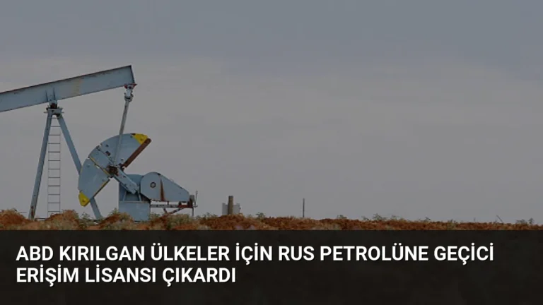 ABD Kırılgan Ülkeler İçin Rus Petrolüne Geçici Erişim Lisansı Çıkardı