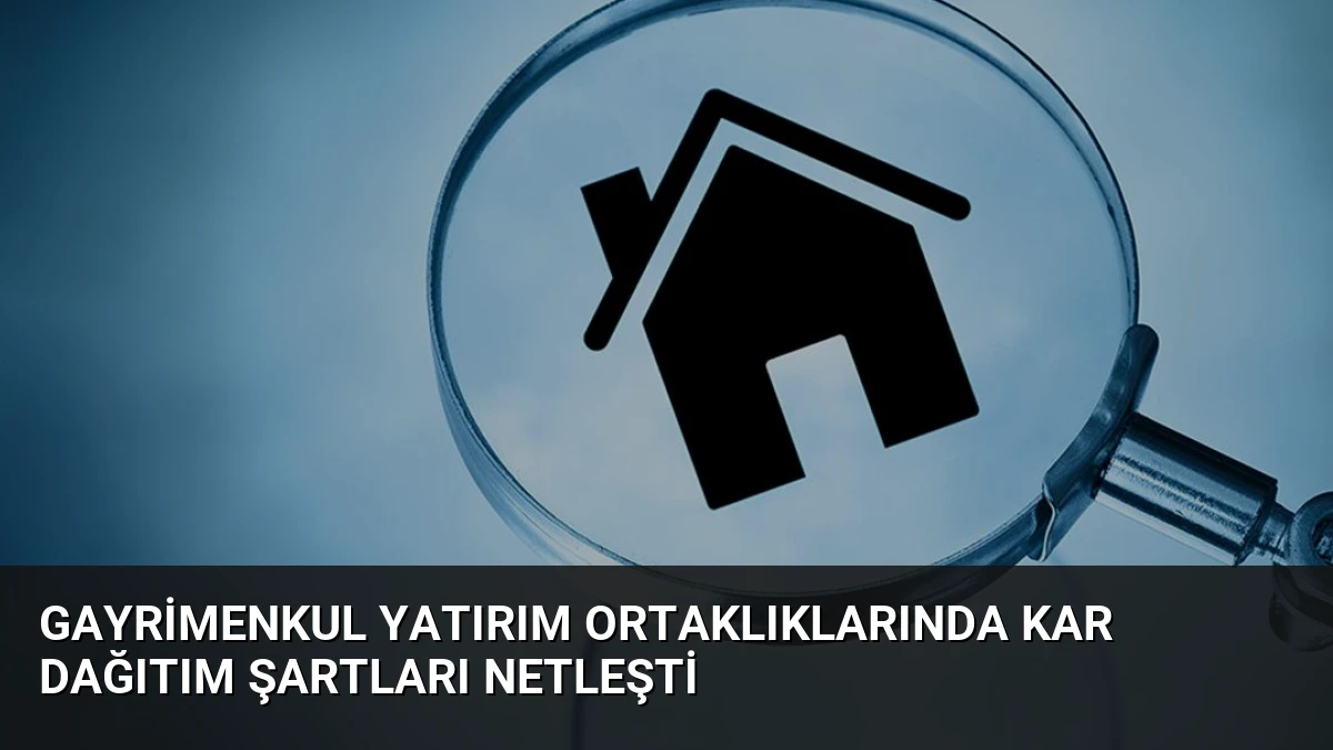 Gayrimenkul Yatırım Ortaklıklarında Kar Dağıtım Şartları Netleşti