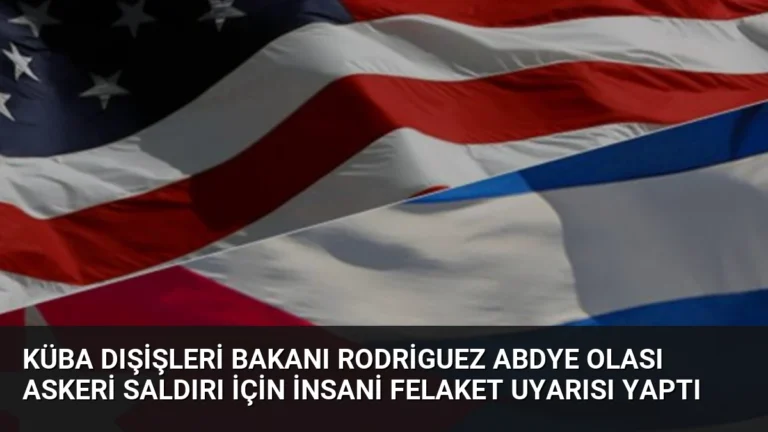 Küba Dışişleri Bakanı Rodriguez ABDye Olası Askeri Saldırı İçin İnsani Felaket Uyarısı Yaptı