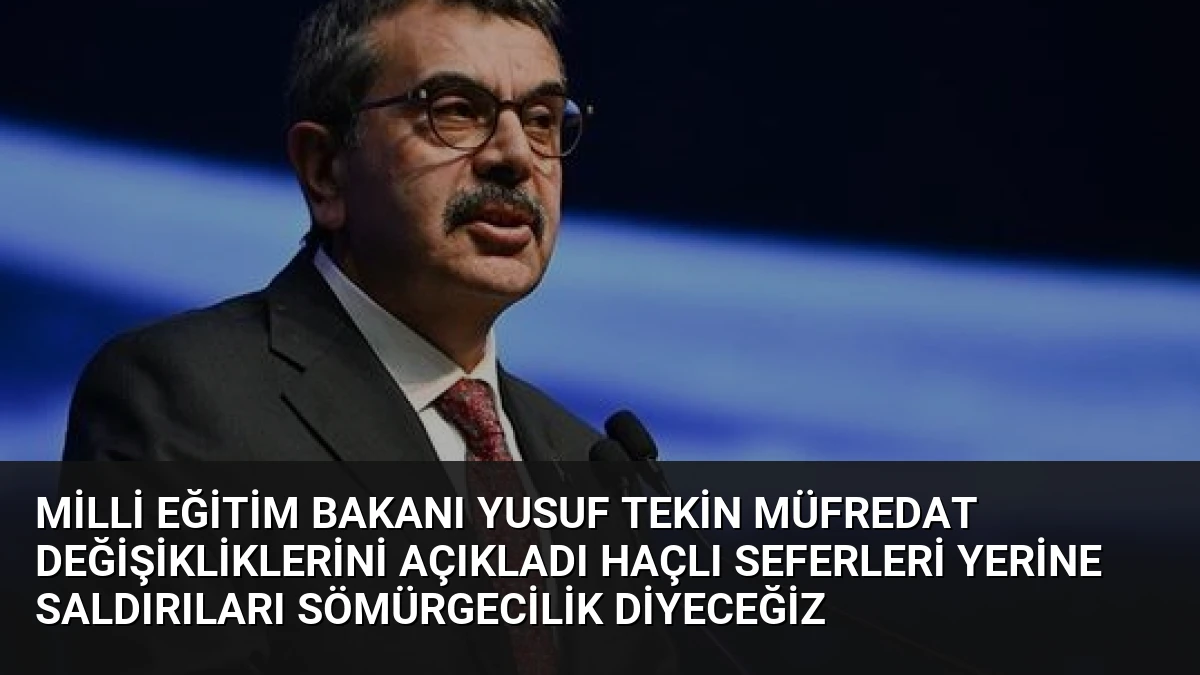 Milli Eğitim Bakanı Yusuf Tekin Müfredat Değişikliklerini Açıkladı Haçlı Seferleri Yerine Saldırıları Sömürgecilik Diyeceğiz