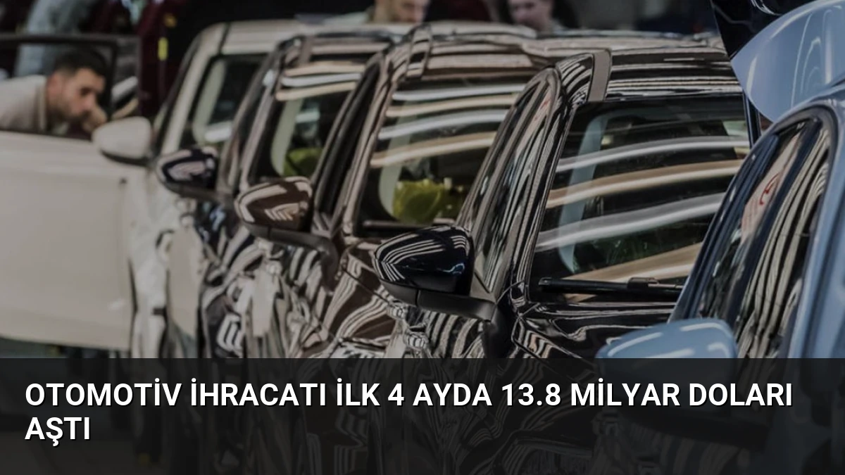Otomotiv İhracatı İlk 4 Ayda 13.8 Milyar Doları Aştı