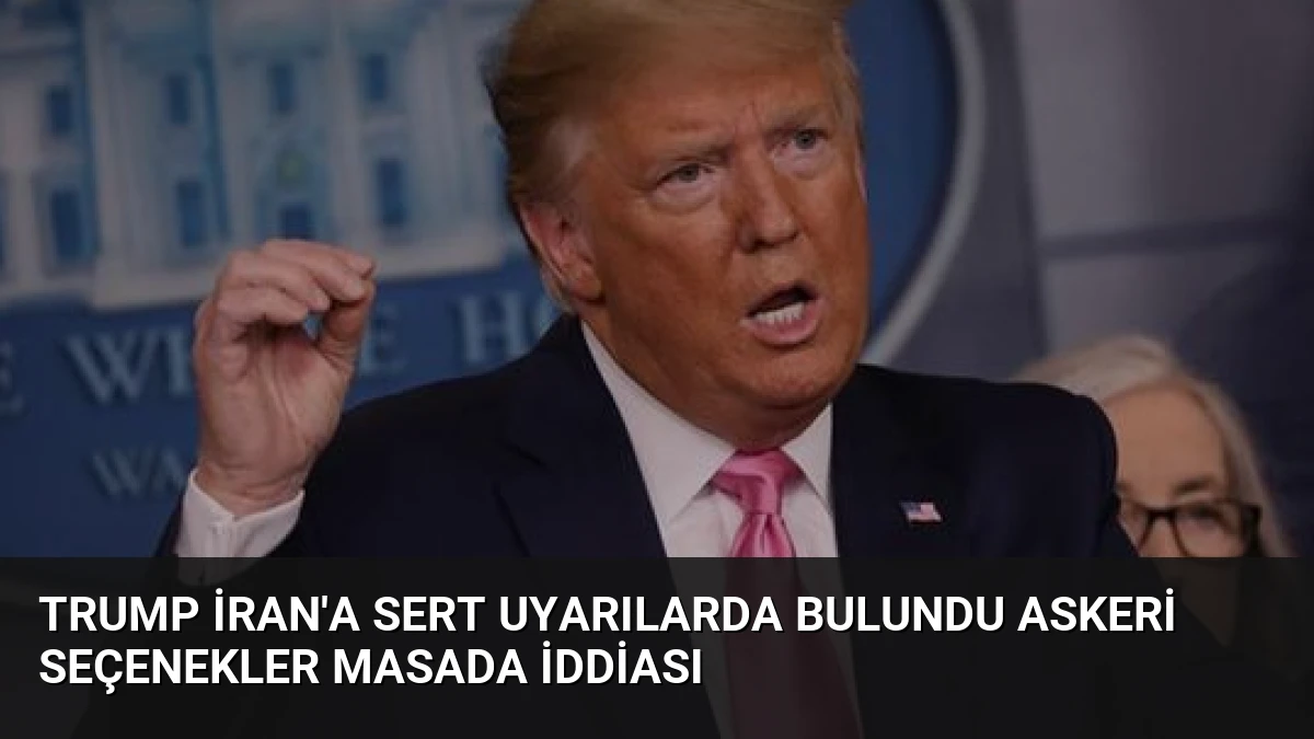Trump İran’a sert uyarılarda bulundu Askeri seçenekler masada iddiası