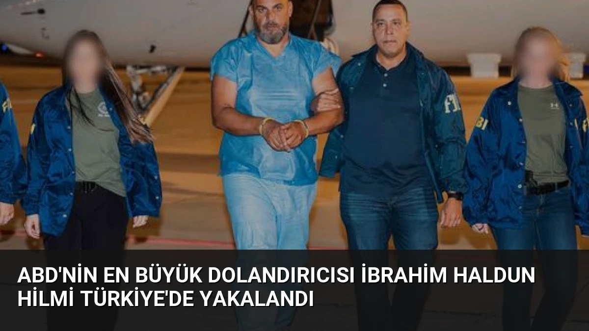 ABD’nin En Büyük Dolandırıcısı İbrahim Haldun Hilmi Türkiye’de Yakalandı