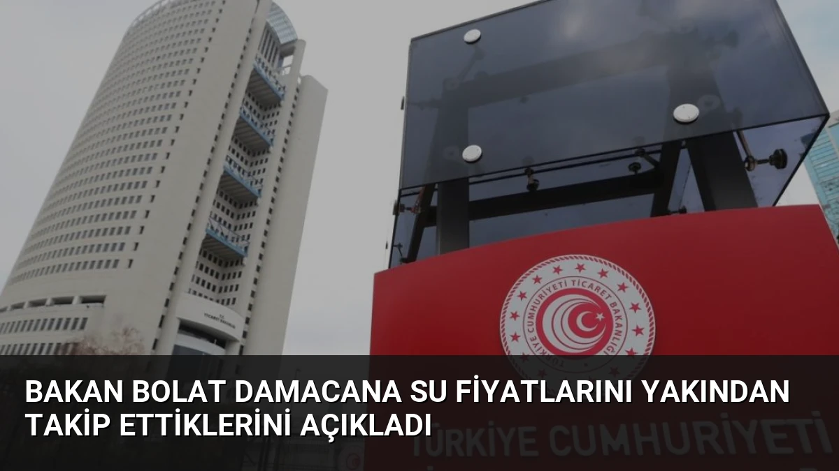 Bakan Bolat Damacana Su Fiyatlarını Yakından Takip Ettiklerini Açıkladı