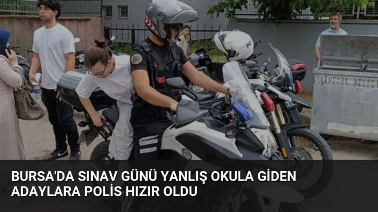 Bursa’da Sınav Günü Yanlış Okula Giden Adaylara Polis Hızır Oldu