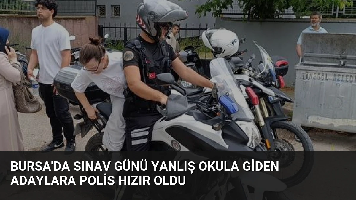 Bursa’da Sınav Günü Yanlış Okula Giden Adaylara Polis Hızır Oldu