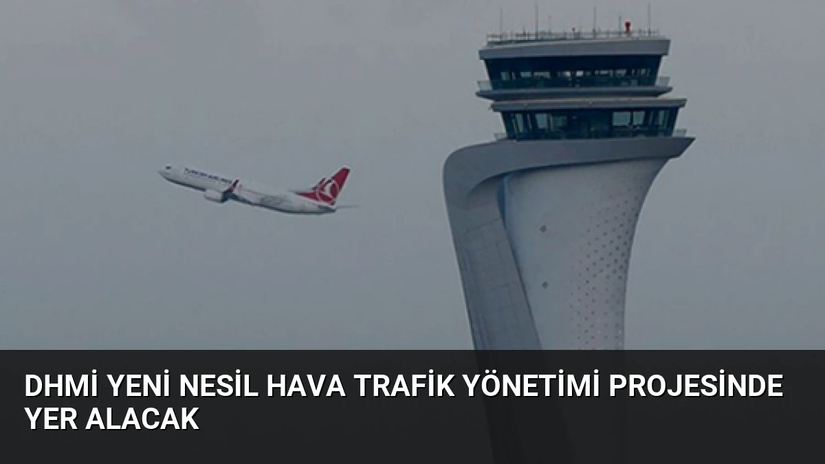 DHMİ Yeni Nesil Hava Trafik Yönetimi Projesinde Yer Alacak