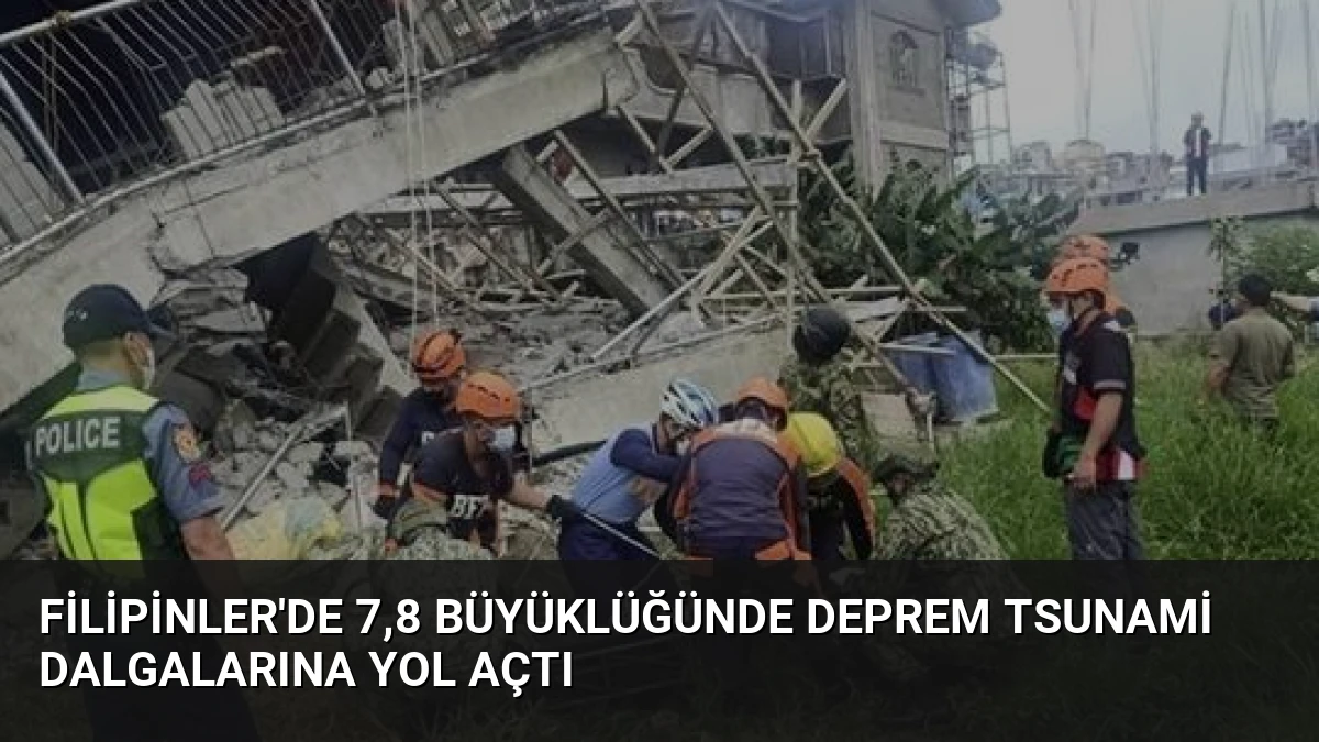 Filipinler’de 7,8 Büyüklüğünde Deprem Tsunami Dalgalarına Yol Açtı