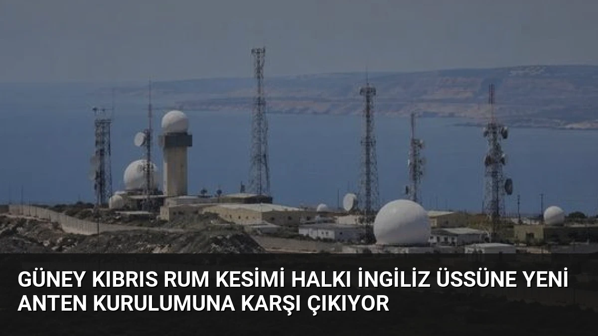 Güney Kıbrıs Rum Kesimi Halkı İngiliz Üssüne Yeni Anten Kurulumuna Karşı Çıkıyor