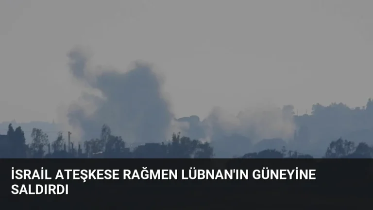 İsrail Ateşkese Rağmen Lübnan’ın Güneyine Saldırdı