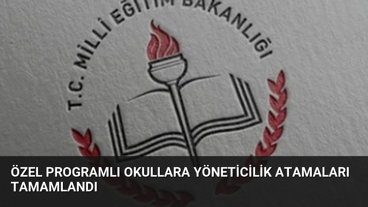 Özel Programlı Okullara Yöneticilik Atamaları Tamamlandı